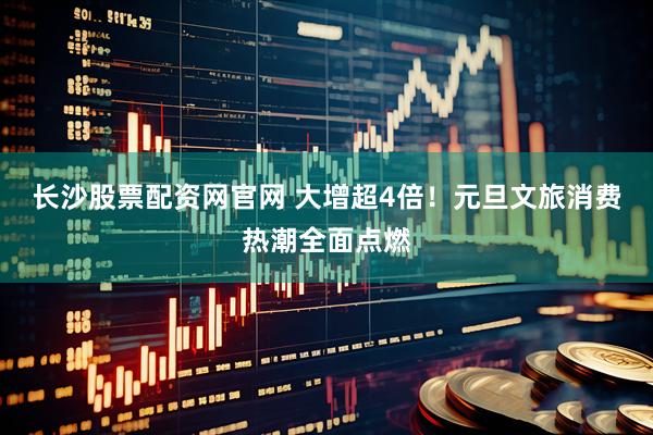 长沙股票配资网官网 大增超4倍！元旦文旅消费热潮全面点燃