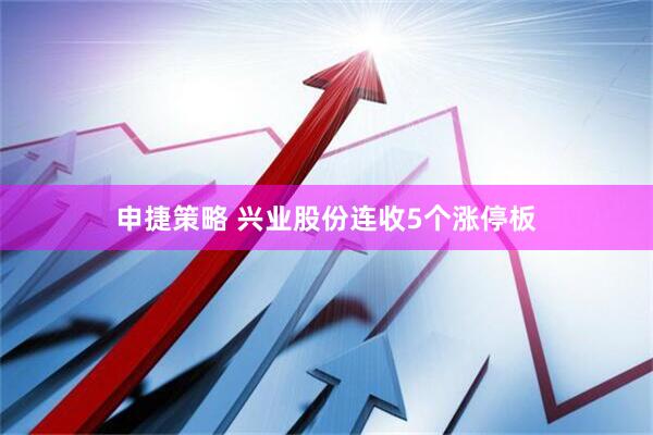申捷策略 兴业股份连收5个涨停板