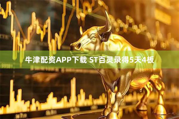 牛津配资APP下载 ST百灵录得5天4板