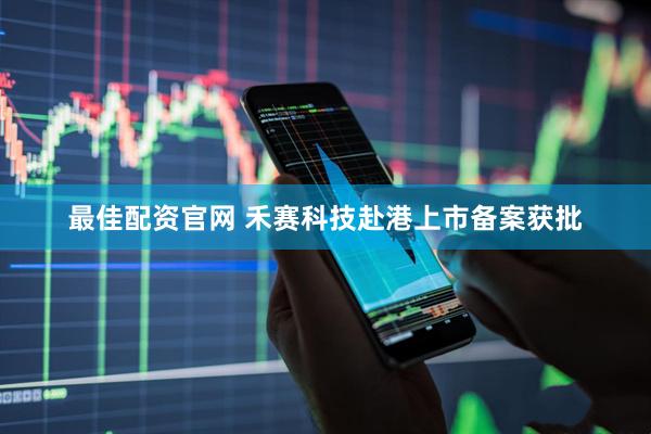 最佳配资官网 禾赛科技赴港上市备案获批